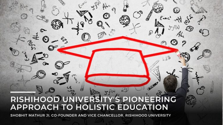 Rishihood University's Pioneering Approach to Holistic Education